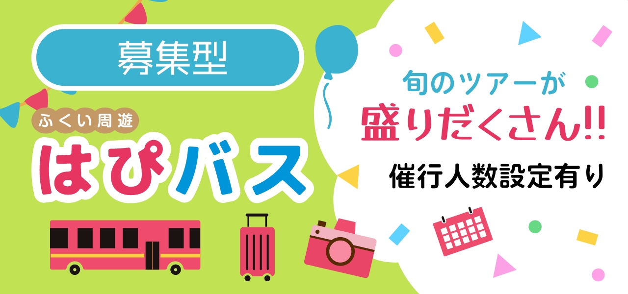 ふくい周遊 はぴバス 旬のツアーが盛りだくさん